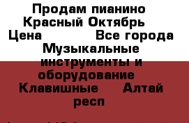 Продам пианино “Красный Октябрь“ › Цена ­ 5 000 - Все города Музыкальные инструменты и оборудование » Клавишные   . Алтай респ.